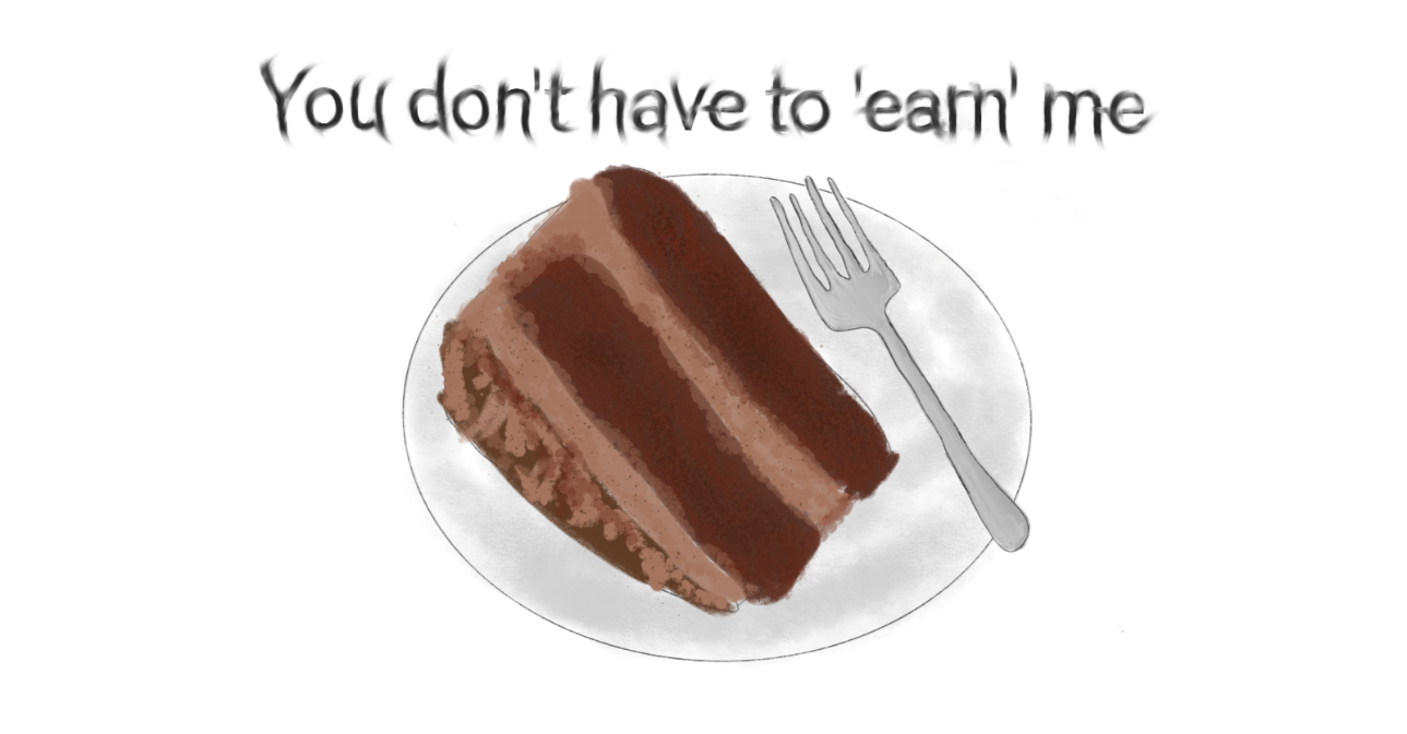 A slice of chocolate cake saying "You don't have to 'earn' me".